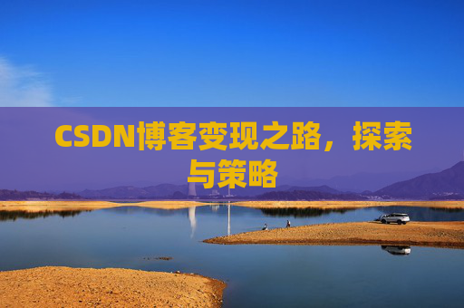 CSDN博客变现之路，探索与策略