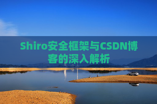 Shiro安全框架与CSDN博客的深入解析